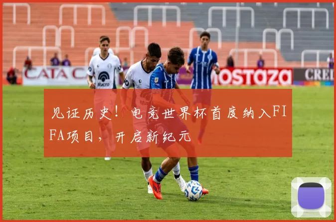 见证历史!电竞世界杯首度纳入FIFA项目,开启新纪元