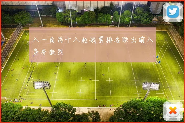 八一南昌十八轮战罢排名跌出前八争夺激烈