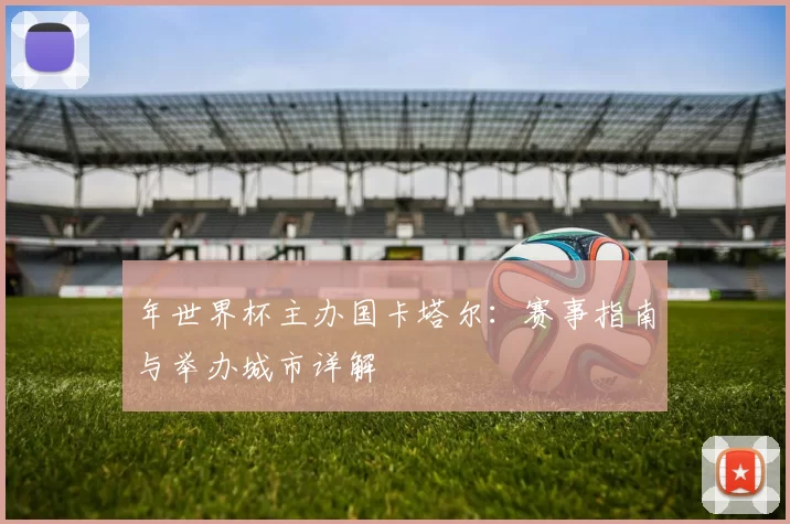 年世界杯主办国卡塔尔:赛事指南与举办城市详解