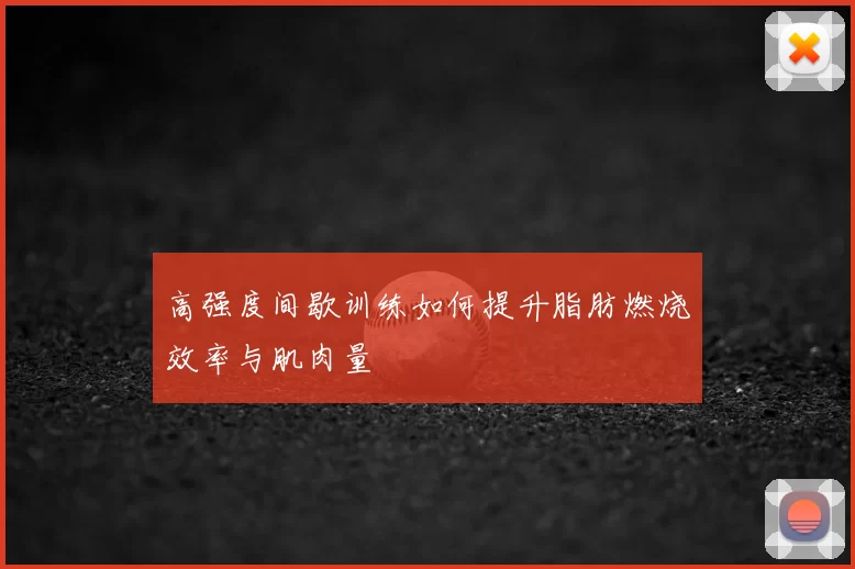 高强度间歇训练如何提升脂肪燃烧效率与肌肉量