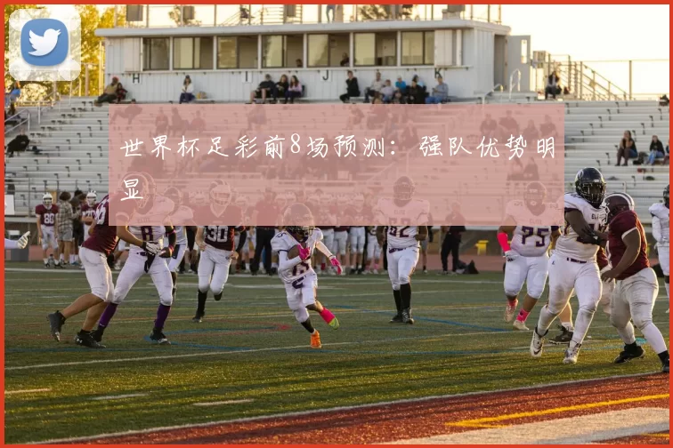 世界杯足彩前8场预测:强队优势明显