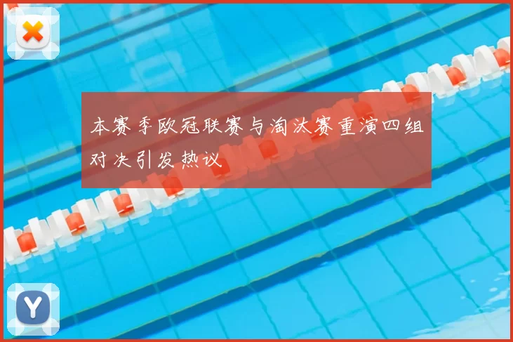 本赛季欧冠联赛与淘汰赛重演四组对决引发热议