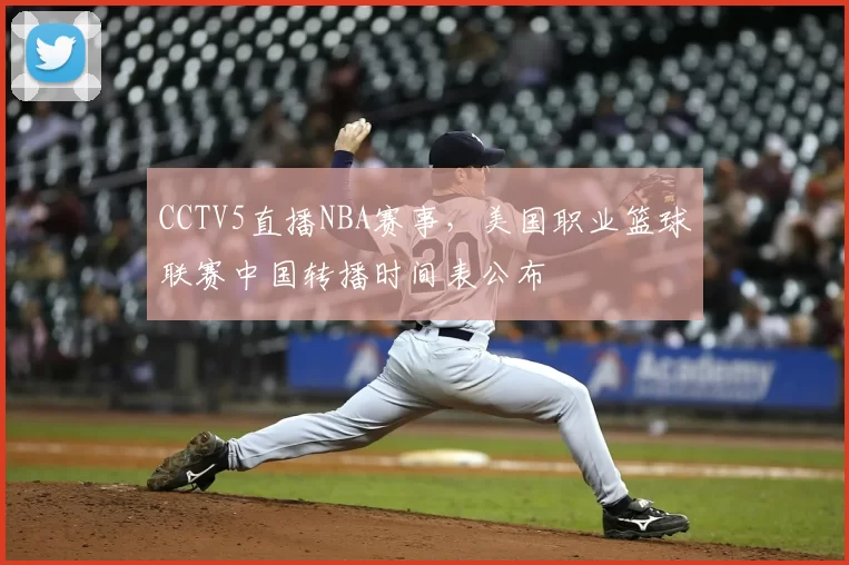 CCTV5直播NBA赛事，美国职业篮球联赛中国转播时间表公布