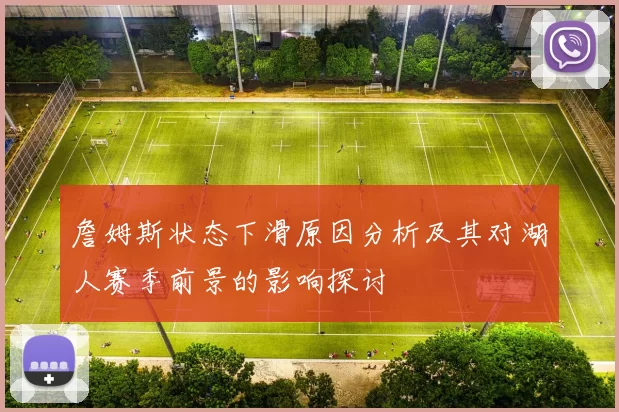 詹姆斯状态下滑原因分析及其对湖人赛季前景的影响探讨