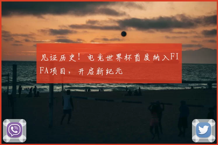 见证历史!电竞世界杯首度纳入FIFA项目,开启新纪元