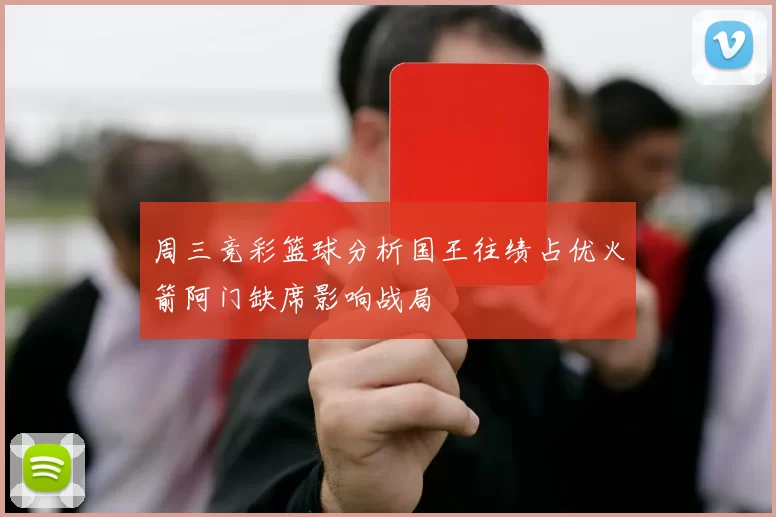 周三竞彩篮球分析国王往绩占优火箭阿门缺席影响战局