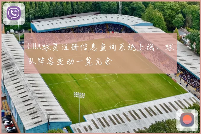 CBA球员注册信息查询系统上线,球队阵容变动一览无余