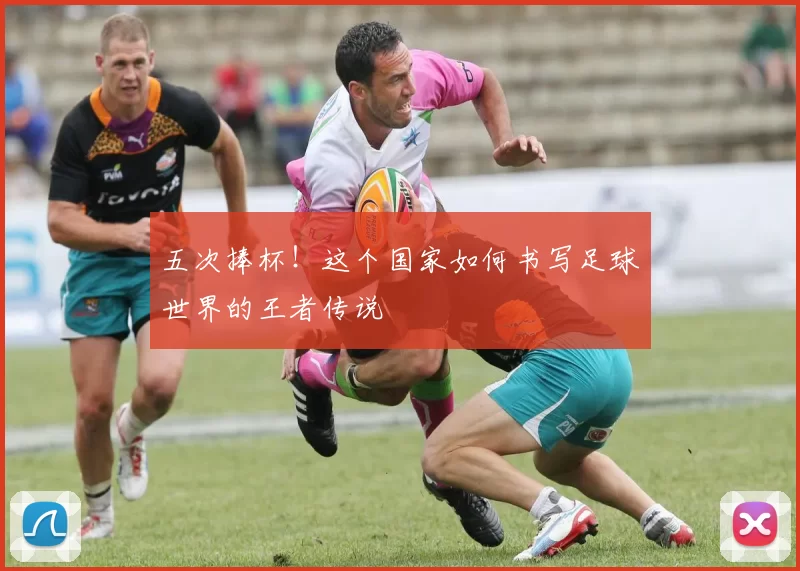 五次捧杯!这个国家如何书写足球世界的王者传说