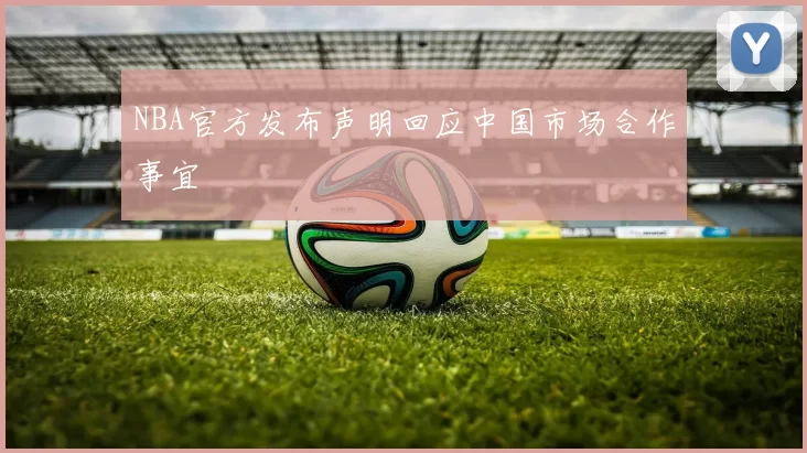 NBA官方发布声明回应中国市场合作事宜