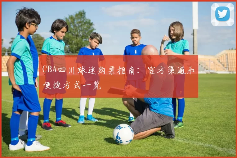 CBA四川球迷购票指南:官方渠道和便捷方式一览