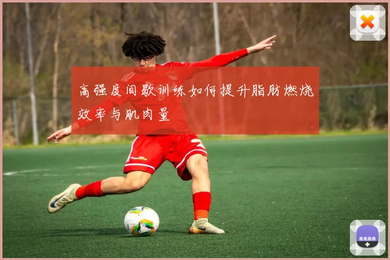 高强度间歇训练如何提升脂肪燃烧效率与肌肉量