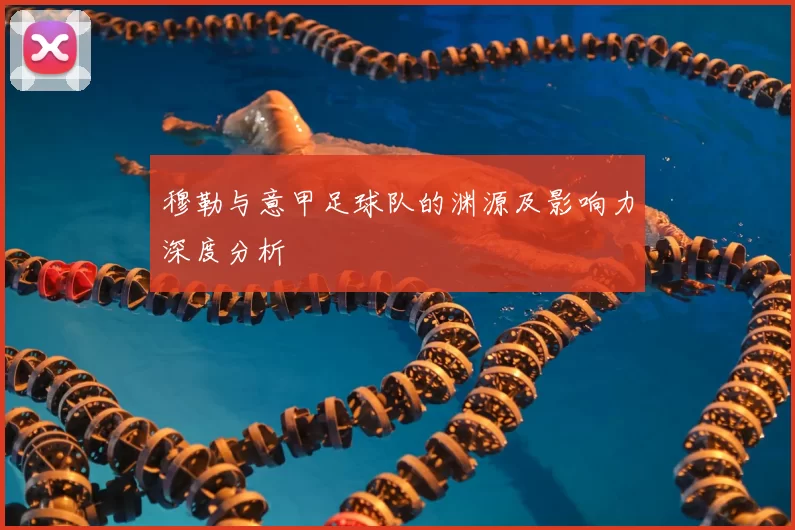 穆勒与意甲足球队的渊源及影响力深度分析