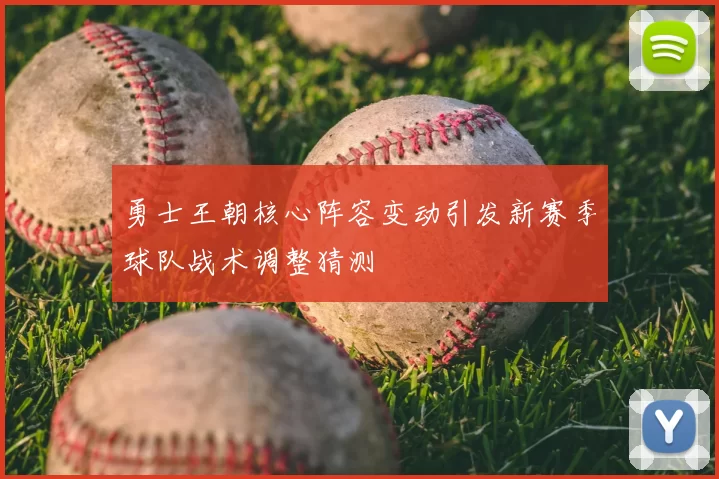 勇士王朝核心阵容变动引发新赛季球队战术调整猜测