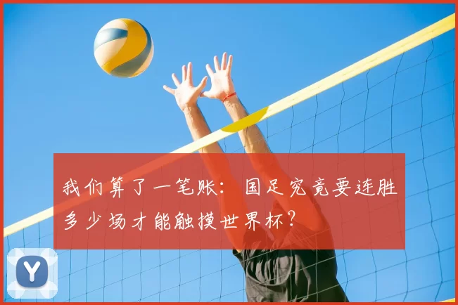 我们算了一笔账:国足究竟要连胜多少场才能触摸世界杯?