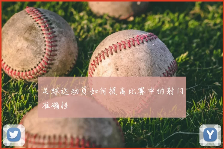 足球运动员如何提高比赛中的射门准确性