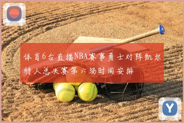 体育6台直播NBA赛事勇士对阵凯尔特人总决赛第六场时间安排
