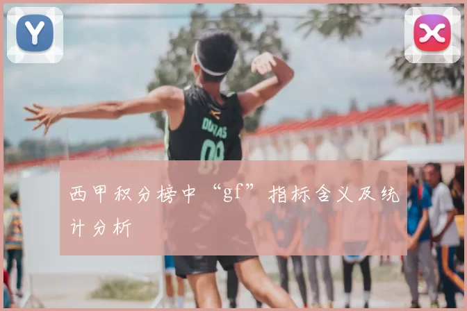 西甲积分榜中“gf”指标含义及统计分析