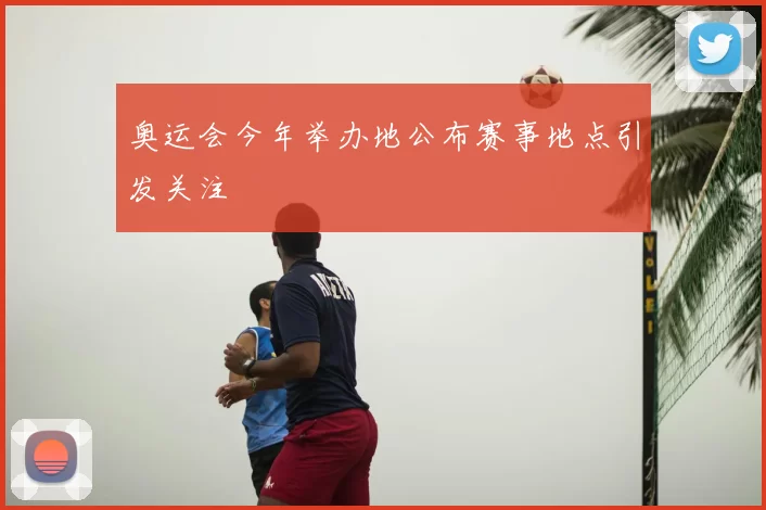 奥运会今年举办地公布赛事地点引发关注