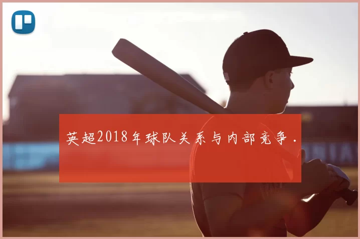 英超2018年球队关系与内部竞争 .